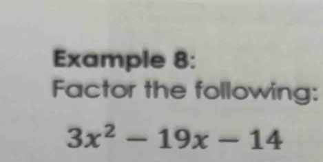 Example 8: 
Factor the following:
3x^2-19x-14