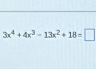 3x^4+4x^3-13x^2+18=□