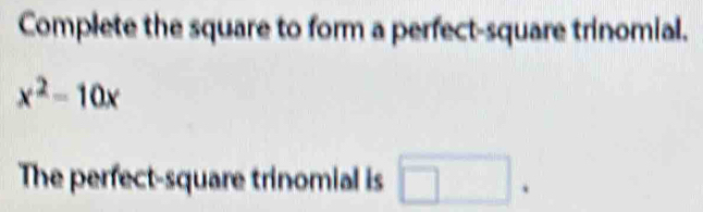 Complete the square to form a perfect-square trinomial.
x^2-10x
The perfect-square trinomial is □ .