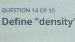 OF 15 
Define "density'