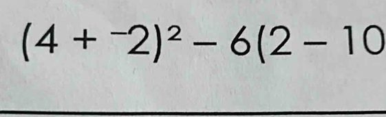 (4+^-2)^2-6(2-10