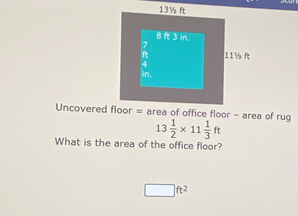 13 1/2 * 11 1/3 ft
What is the area of the office floor?
□ ft^2