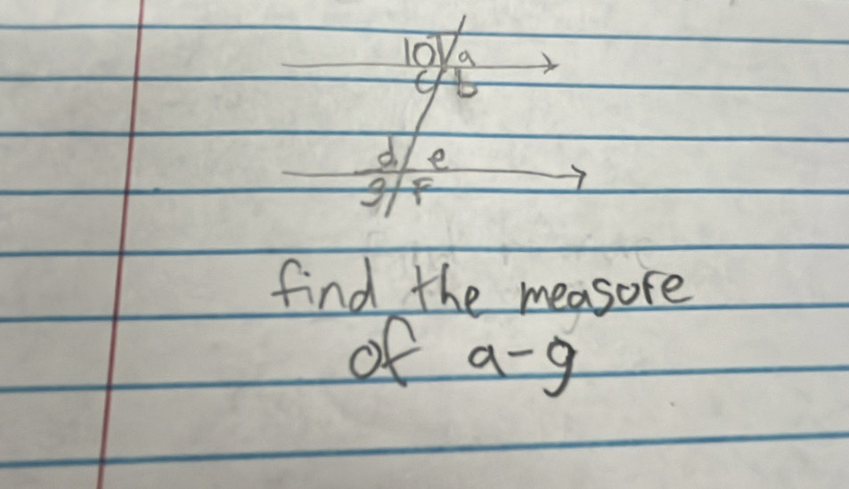 10 a
b
d e
F
find the measore 
of a-g