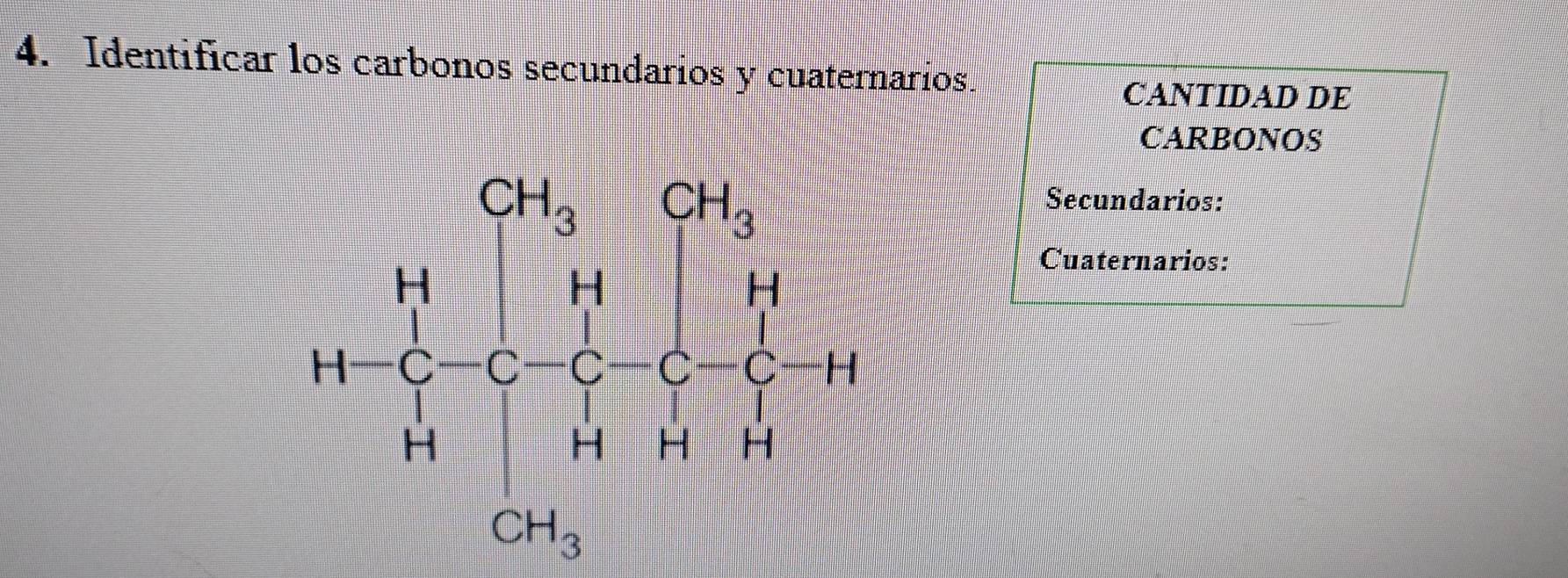 Identificar los carbonos secundarios y cuaternarios. 
CANTIDAD DE 
CARBONOS 
4+frac 1^((∈fty)b_a)(14=frac □)^(□)^circ  n[1= 1/4 +·s 
Secundarios: 
Cuaternarios: