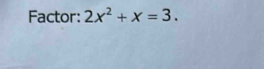 Factor: 2x^2+x=3.