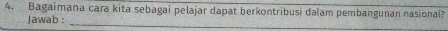 Bagaimana cara kita sebagai pelajar dapat berkontribusi dalam pembangunan nasional? 
Jawab :_