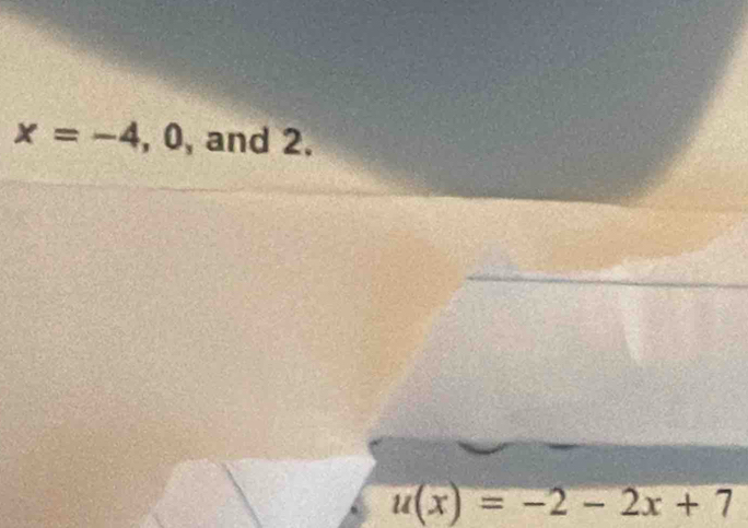 x=-4 , 0, and 2.
u(x)=-2-2x+7