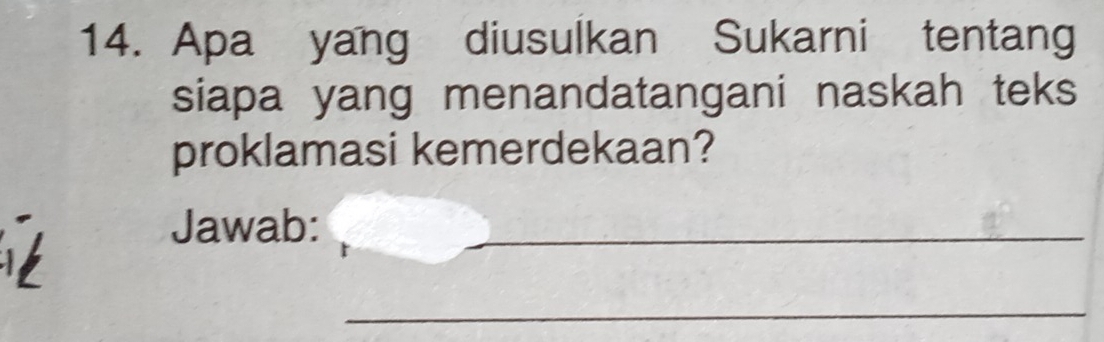 Apa yang diusulkan Sukarni tentang 
siapa yang menandatangani naskah teks 
proklamasi kemerdekaan? 

Jawab: 
_ 
_