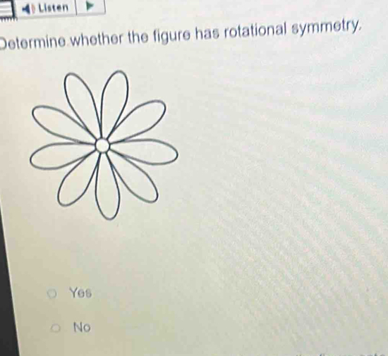 Listen
Determine whether the figure has rotational symmetry.
Yes
No