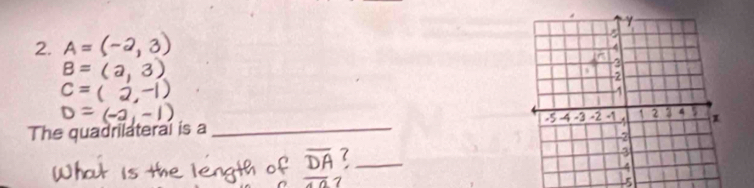 A=
B=
C=
D
The quadrilateral is a _ 
7 
_ 
5