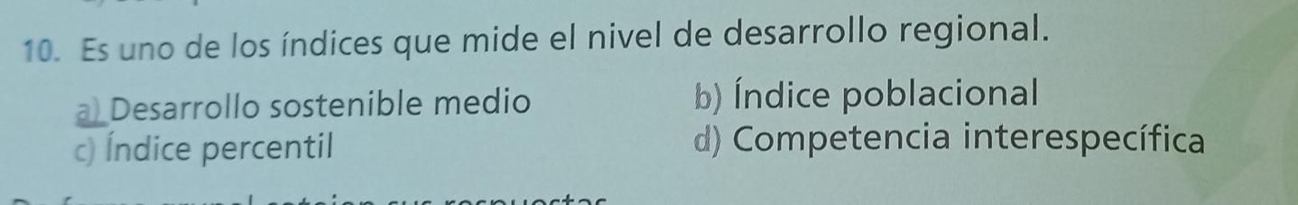 Es uno de los índices que mide el nivel de desarrollo regional.
a Desarrollo sostenible medio b) Índice poblacional
c) Índice percentil d) Competencia interespecífica