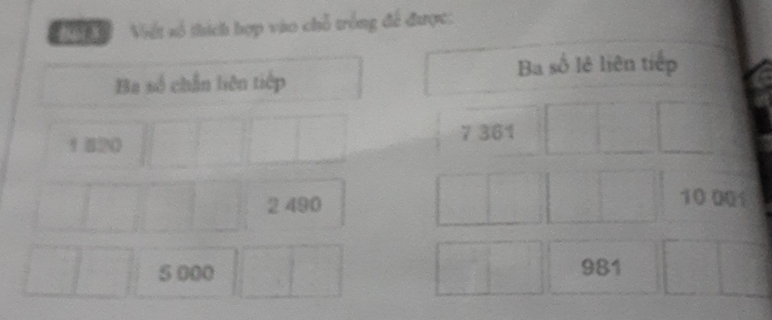 Viết số thích hợp vào chỗ trống để được:
Ba số chấn liên tiếp Ba số lẻ liên tiếp
1820
7 361
2 490
10 001
5 000 981