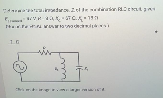 Solved: Determine the total impedance, Z, of the combination RLC ...