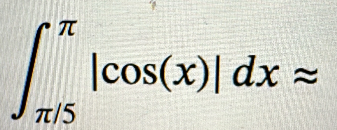 ∈t _(π /5)^(π)|cos (x)|dxapprox