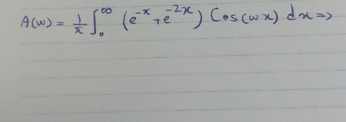 A(w)= 1/π  ∈t _0^((∈fty)(e^-x)+e^(-2x))cos (wx)dxRightarrow