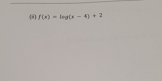 (ii) f(x)=log (x-4)+2