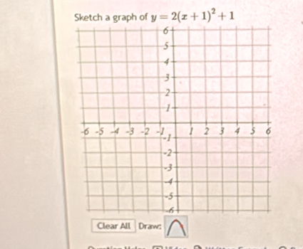 Sketch a graph of y=2(x+1)^2+1
Clear All Draw: