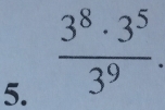  3^8· 3^5/3^9 .