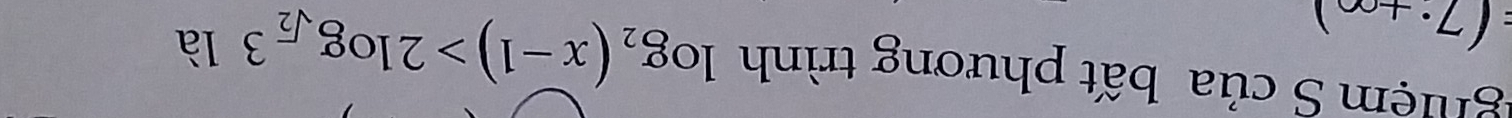 ghiệm S của bất phương trình log _2(x-1)>2log _sqrt(2)3 ] là
=(7· +∈fty )