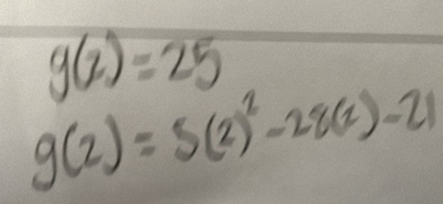 g(2)=25
g(2)=5(2)^2-28(2)-21