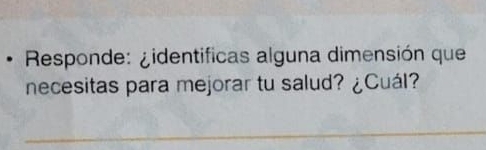 Responde: ¿identificas alguna dimensión que 
necesitas para mejorar tu salud? ¿Cuál? 
_