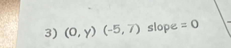 (0,y)(-5,7) slope =0