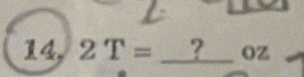 14, 2T= ? _  Oz