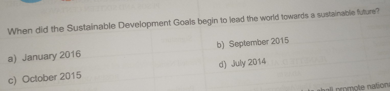 When did the Sustainable Development Goals begin to lead the world towards a sustainable future?
a) January 2016 b) September 2015
c) October 2015 d) July 2014
al p romote nation