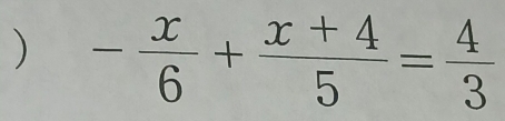 ) - x/6 + (x+4)/5 = 4/3 