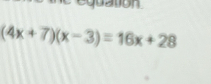 equation
(4x+7)(x-3)=16x+28