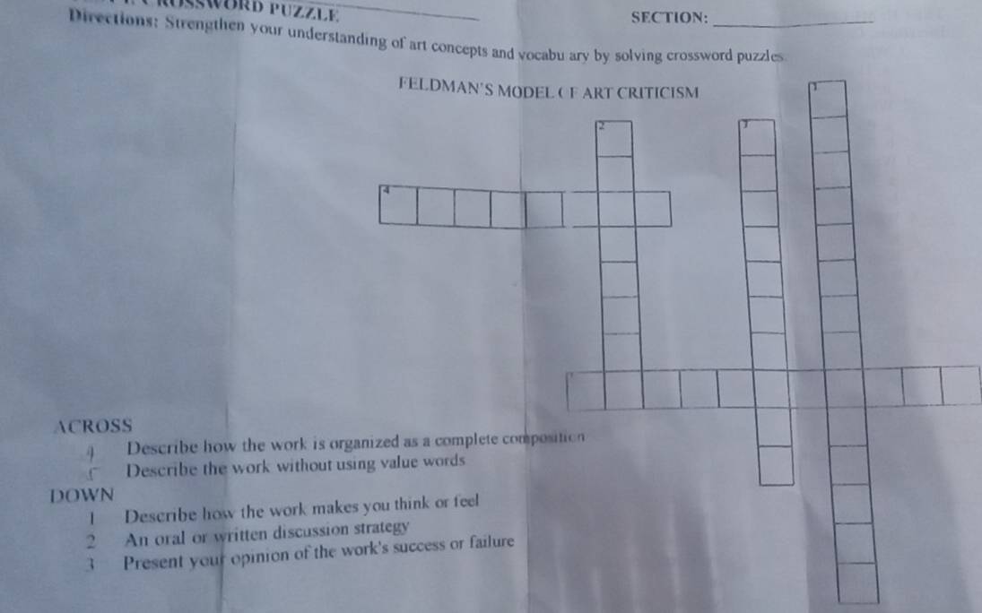 Directions: Strengthen your understanding of art concepts and vocabu ary by solving crossword puzzles 
ACROSS 
Describe how the work is 
Describe the work withou 
DOWN 
I Describe how the work m 
2 An oral or written discuss 
3 Present your opinion of th