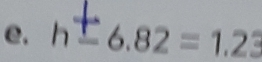 h=6.82=1.23