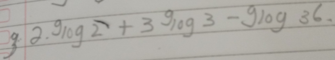 2.9log 2+39log 3-9log 36.