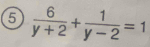 5  6/y+2 + 1/y-2 =1