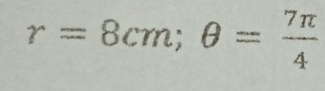 r=8cm; θ = 7π /4 