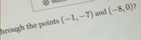 hrough the points (-1,-7) and (-8,0)