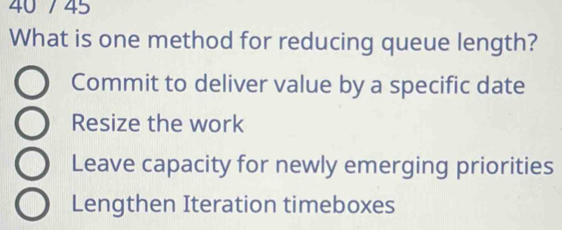 Solved: 40 / 45 What is one method for reducing queue length? Commit to ...