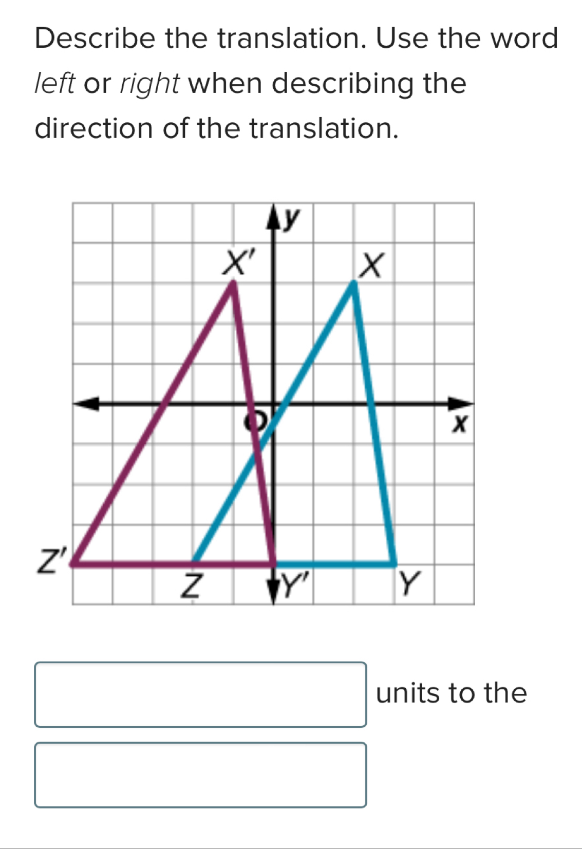 Describe the translation. Use the word
left or right when describing the
direction of the translation.
units to the