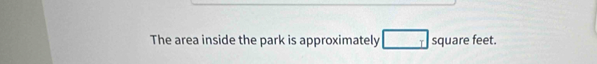 The area inside the park is approximately □  square feet.