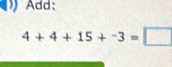 Add:
4+4+15+^-3=□