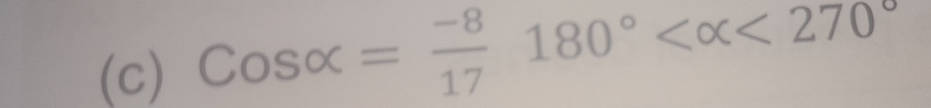 Cosalpha = (-8)/17 180° <270°