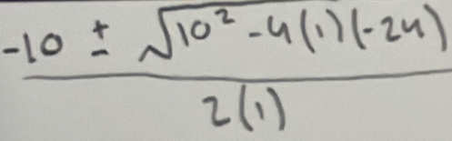  (-10± sqrt(10^2-4)(1)(-24))/2(1) 