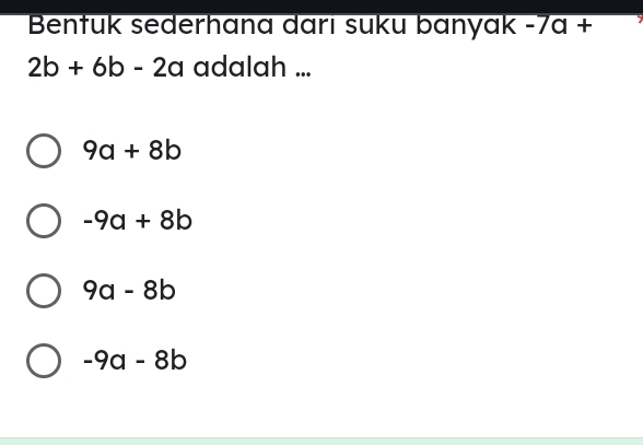 Bentuk sederhana darı suku banyak -7a+
2b+6b-2a adalah ...
9a+8b
-9a+8b
9a-8b
-9a-8b