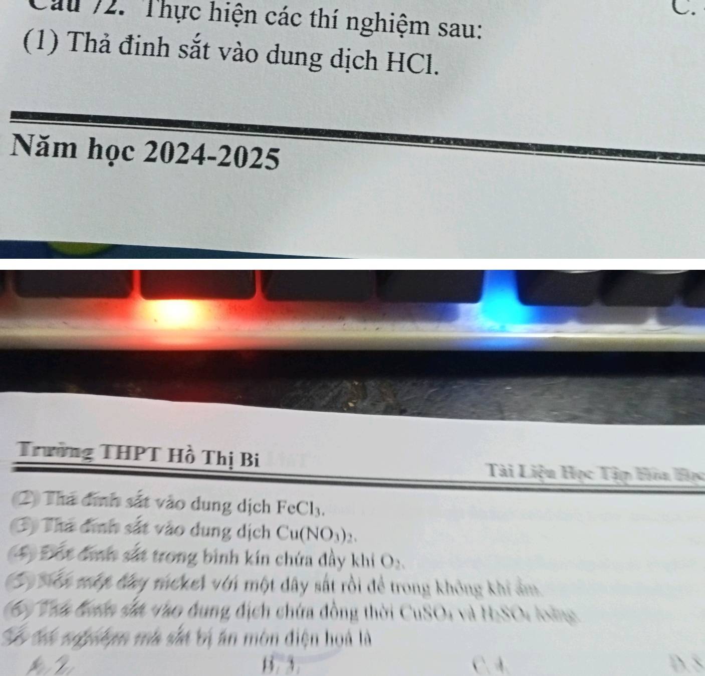 Cầu 72. Thực hiện các thí nghiệm sau:
(1) Thả đinh sắt vào dung dịch HCl.
Năm học 2024-2025
Trường THPT Hồ Thị Bi
Tài Liệu Học Tập Hoa Học
② Thá định sắt vào dung dịch FeCl_3. 
3 Thá định sắt vào dung dịch Cu(NO_3)_2. 
4y Đột địh sắt trong bình kín chứa đầy khi O_2
ên mộp đây mekel với một dây sắt rồi để trong không khi ẩm
6 Tra đưển sa vào đung địch chứa đồng thời CuSO; và H:SO: ling
S tái nopshem mà sắá bị ăn môn điện hoá là
p B. 3.