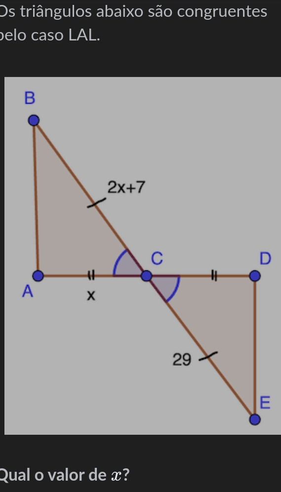 Os triângulos abaixo são congruentes
elo caso LAL.
Qual o valor de x?