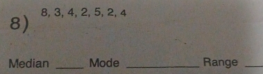 8, 3, 4, 2, 5, 2, 4
Median _Mode _Range_