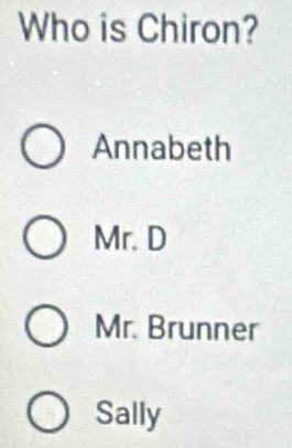 Who is Chiron?
Annabeth
Mr. D
Mr. Brunner
Sally