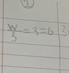  W/3 =3=6 3