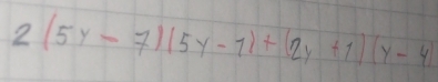 2(5y-7)(5y-7)+(2y+1)(y-4)