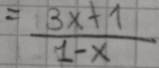 = (3x+1)/1-x 